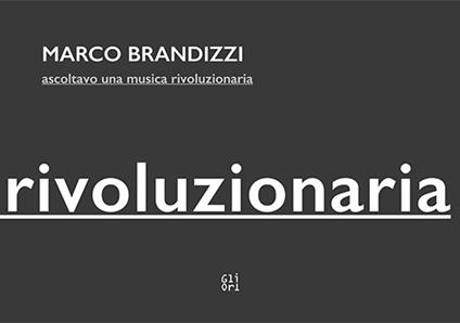 Marco Brandizzi. Ascoltavo una musica rivoluzionaria - Mara Predicatori - copertina