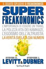 Superfreakonomics. L'importanza di essere un trans, la polizza vita dei kamikaze, l'egoismo dell'altruista: la verità svelata dai numeri