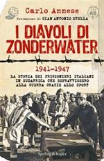 I diavoli di Zonderwater. 1941-1947. La storia dei prigionieri italiani in Sudafrica che sopravvissero alla guerra grazie allo sport