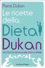 Le ricette della dieta Dukan. 350 ricette per dimagrire senza soffrire