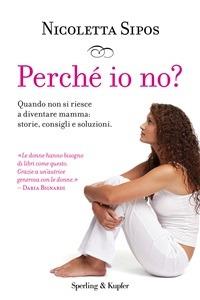 Perché io no? Quando non si riesce a diventare mamma: storie, consigli e soluzioni - Nicoletta Sipos - ebook