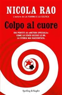 Colpo al cuore. Dai pentiti ai «metodi speciali»: come lo Stato uccise le BR. La storia mai raccontata - Nicola Rao - ebook