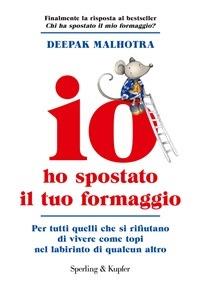 Io ho spostato il tuo formaggio. Per tutti quelli che si rifiutano di vivere come topi nel labirinto di qualcun altro - Deepak Malhotra,I. Katerinov - ebook