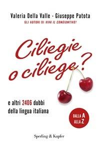 Ciliegie o ciliege? E altri 2406 dubbi della lingua italiana - Valeria Della Valle,Giuseppe Patota - ebook