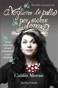 Ci vogliono le palle per essere una donna - Caitlin Moran,Sara Chiappara - ebook