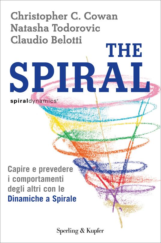The spiral. Capire e prevedere i comportamenti degli altri con le dinamiche a spirale - Claudio Belotti,Christopher C. Cowan,Natasha Todorovic,T. Franzosi - ebook