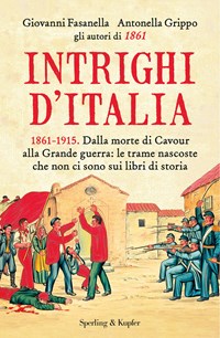 Intrighi d'Italia. 1861-1915. Dalla morte di Cavour alla Grande guerra: le  trame nascoste che non ci sono sui libri di storia - Fasanella, Giovanni -  Grippo, Antonella - Ebook - EPUB2 con Adobe DRM