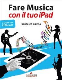 Fare musica con il tuo iPad - Francesco Balena - ebook