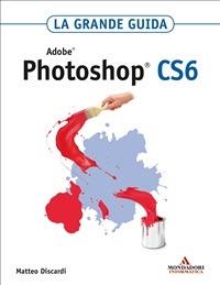 Adobe Photoshop CS6. La grande guida - Matteo Discardi - ebook