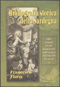 Bibliografia storica della Sardegna. Libri, articoli, riviste, manoscritti dalle origini alla fine del XX secolo - Francesco Floris - copertina