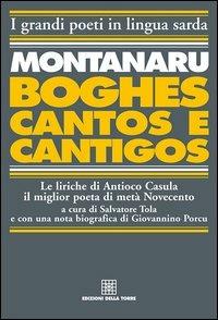 Montanaru, Boghes, cantos e cantigos. Le liriche di Antioco Casula il miglior poeta di metà Novecento. Testo sardo e italiano - Antioco Casula - copertina