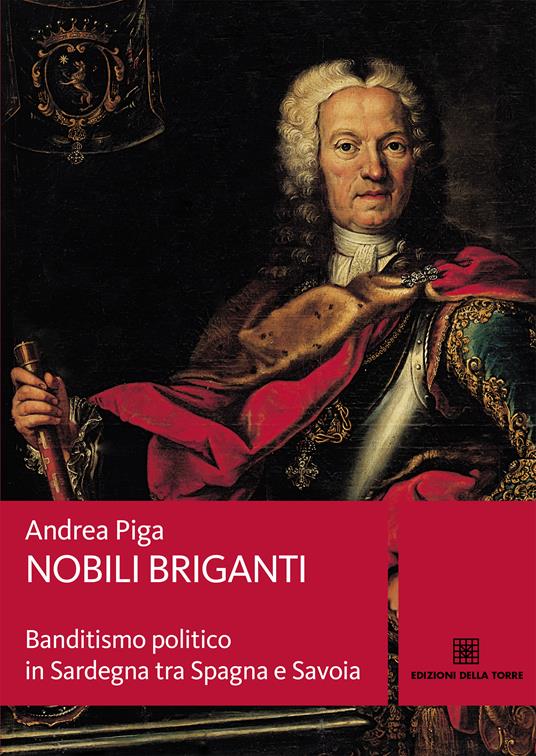 Nobili briganti. Banditismo politico in Sardegna tra Spagna e Savoia - Andrea Piga - ebook