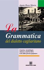 La grammatica del dialetto cagliaritano. Fonetica, morfologia, sintassi, modi di dire, echi della poesia popolare