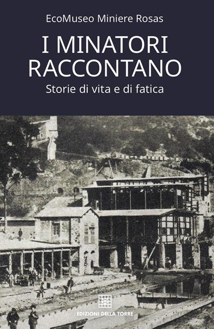 I minatori raccontano. Storie di vita e di fatica - Miniere Rosas EcoMuseo - copertina