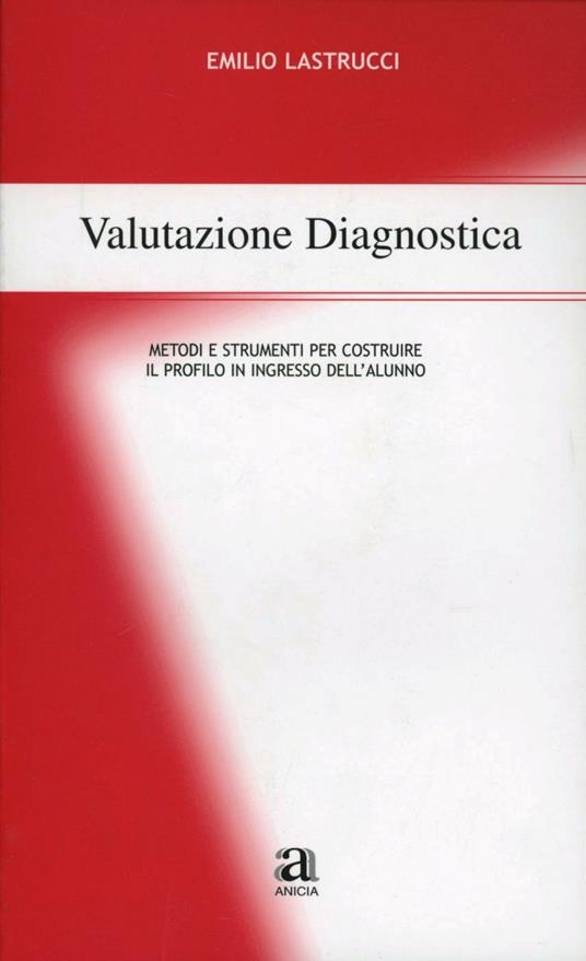 Valutazione diagnostica. Metodi e strumenti per costruire il profilo in ingresso dell'alunno - Emilio Lastrucci - copertina