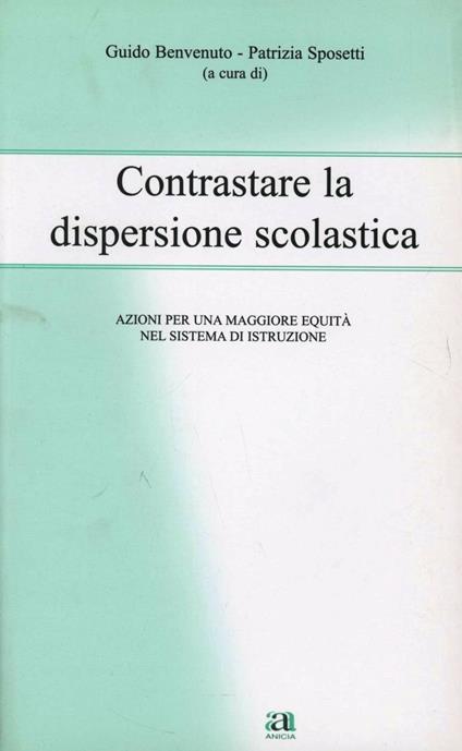 Contrastare la dispersione scolastica. Azioni per una maggiore equità nel sistema di istruzione - Guido Benvenuto,Patrizia Sposetti - copertina