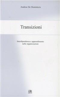 Transizioni. Interdipendenza e apprendimento nelle organizzazione - Andrea De Dominicis - copertina