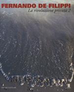 Fernando De Filippi. La rivoluzione privata 2. Catalogo della mostra (Milano, 8 gennaio-6 febbraio 2015). Ediz. illustrata