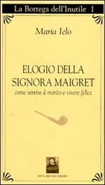 Elogio della signora Maigret. Come servire il marito e vivere felici