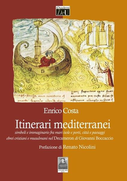 Itinerari mediterranei. Simboli e immaginario fra mari, isole e porti, città e paesaggi, ebrei cristiani e musulmani nel Decameron di Giovanni Boccaccio - Enrico Costa - copertina