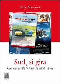 Sud, si gira. Cinema e tv alla (ri)scoperta del Meridione - Paola Abenavoli - copertina