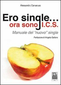 Ero single... ora sono I.C.S. Manuale del «nuovo» single - Alessandro Carvaruso - copertina