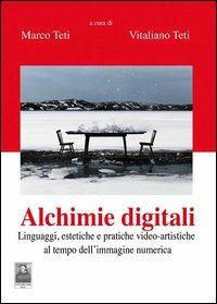 Alchimie digitali. Linguaggi, estetiche e pratiche video-artistiche al tempo dell'immagine numerica - Marco Teti,Vitaliano Teti - copertina