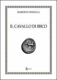 Il cavallo di Ibico - Roberto Spinelli - copertina