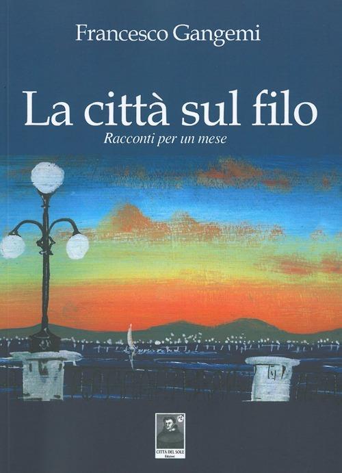 La città sul filo. Racconti per un mese - Francesco Gangemi - copertina