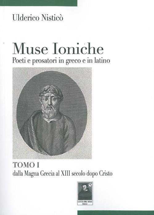 Muse ioniche poeti e prosatori in greco e in latino. Vol. 1: Dalla Magna Grecia al XIII secolo dopo Cristo - Ulderico Nisticò - copertina