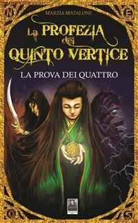 La prova dei quattro. La profezia del quinto vertice - Marzia Matalone - ebook