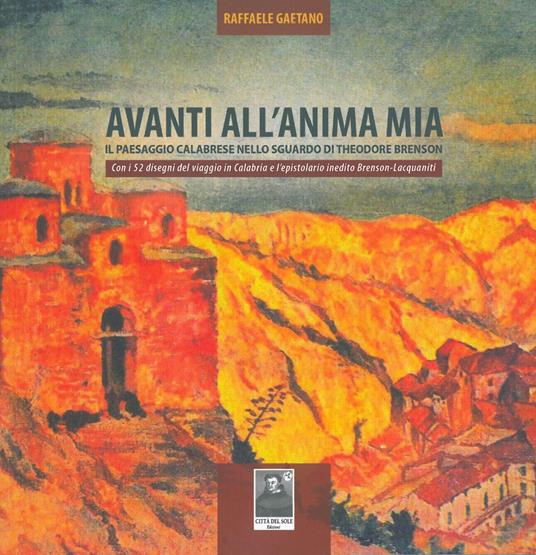 Avanti all'anima mia. Il paesaggio calabrese nello sguardo di Theodore Brenson. Con i 52 disegni del viaggio in Calabria e l'epistolario inedito Brenson-Lacquaniti - Raffaele Gaetano - copertina