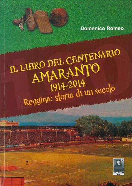 Il libro del centenario Amaranto 1914-2014. Reggina: storia di un secolo - Domenico Romeo - copertina