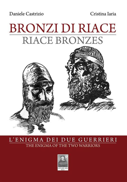 Bronzi di Riace. L'enigma dei due guerrieri. Ediz. italiana e inglese - Daniele Castrizio,Cristina Iaria - copertina