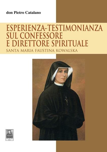 Esperienza-testimonianza sul confessore e direttore spirituale. Santa Maria Faustina Kowalska  - Pietro Catalano - copertina