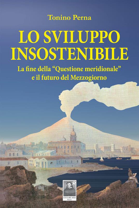 Lo sviluppo insostenibile. La fine della «questione meridionale» e il futuro del Mezzogiorno - Tonino Perna - copertina