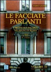 Le facciate parlanti. Ediz. illustrata. Vol. 3: I motti sui palazzi nei rioni di Roma - Fabio Leone - copertina