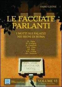 Le facciate parlanti. Ediz. illustrata. Vol. 6: I motti sui palazzi nei rioni di Roma - Fabio Leone - copertina