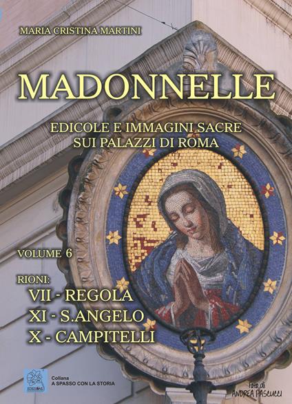 Madonnelle. Edicole e immagini sacre sui palazzi di Roma. Ediz. illustrata. Vol. 6 - Maria Cristina Martini - copertina