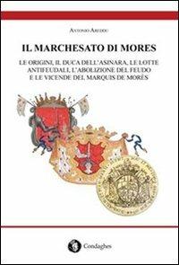 Il marchesato di Mores. Le origini, il duca dell'Asinara, le lotte antifeudali, l'abolizione del feudo e le vicende del marquis de Morès - Antonio Areddu - copertina