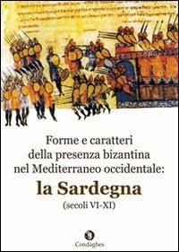 Forme e caratteri della presenza bizantina nel Mediterraneo occidentale. La Sardegna (secoli VI-XI) - Salvatore Cosentino,Filippo Burgarella,Walter E. Kaegi - copertina