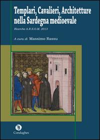 Templari, cavalieri, architetture nella Sardegna medioevale. Ricerche A.R.S.O.M. 2013 - Nicola Borghero,Graziano Fois,Antonio Forci - copertina