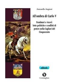 All'ombra di Carlo V. Feudatari e viceré: lotte politiche e conflitti di potere nella Cagliari del Cinquecento - Antonello Angioni - ebook