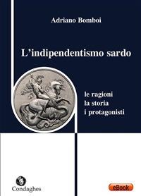 L' indipendentismo sardo. Le ragioni, la storia, i protagonisti - Adriano Bomboi - ebook