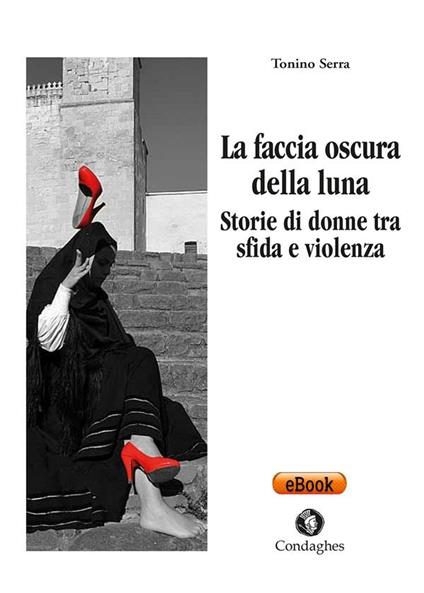 La faccia oscura della luna. Storie di donne tra sfide e violenza - Tonino Serra - ebook