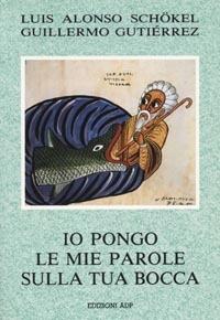 Io pongo le mie parole sulla tua bocca - Luis Alonso Schökel,Guillermo Gutiérrez - copertina