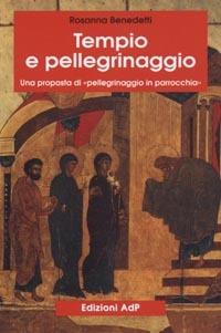 Tempio e pellegrinaggio. Una proposta di «Pellegrinaggio in parrocchia» - Rosanna Benedetti - copertina