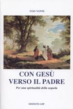 Con Gesù verso il Padre. Per una spiritualità della sequela