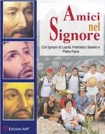 Amici nel signore. Con Ignazio di Loyola, Francesco Saverio e Pietro Forte