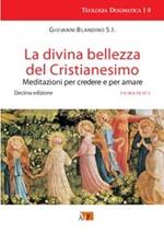 La divina bellezza del cristianesimo. Meditazioni per credere e per amare. Vol. 1